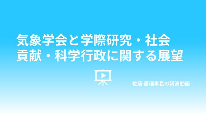 佐藤理事長の動画「気象学会と学際研究・社会貢献・科学行政に関する展望」を掲載しました